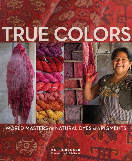True Colors - World Masters of Natural Dyes &amp; Pigments - Yarnorama