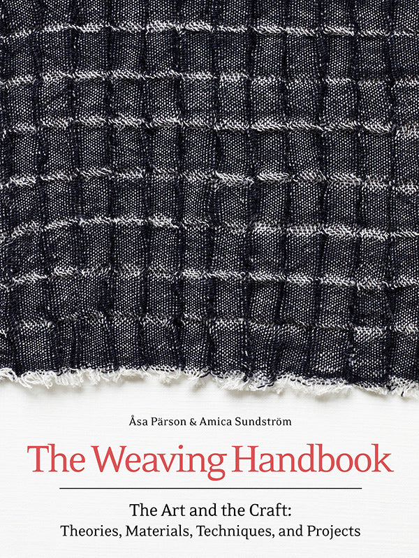 The Weaving Handbook - The Art and the Craft: Theories, Materials, Techniques, and Projects